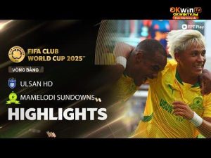 HIGHLIGHTS: ULSAN HD – MAMELODI SUNDOWNS | ĐÔI CÔNG HẤP DẪN, THẮNG LỢI TỐI THIỂU