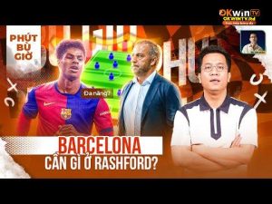 PHÚT BÙ GIỜ: RASHFORD GIÚP GÌ CHO HÀNG CÔNG CỦA BARCELONA?